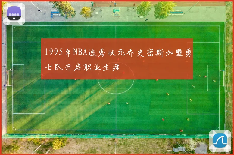 1995年NBA选秀状元乔史密斯加盟勇士队开启职业生涯