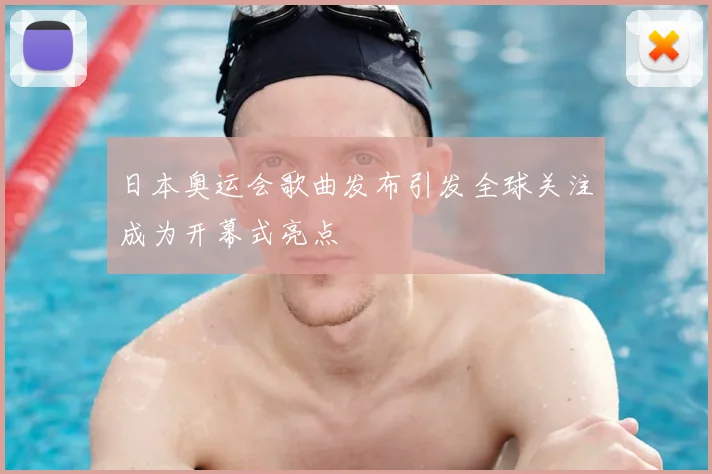 日本奥运会歌曲发布引发全球关注成为开幕式亮点
