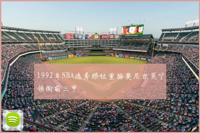 1992年NBA选秀顺位重排奥尼尔莫宁领衔前三甲