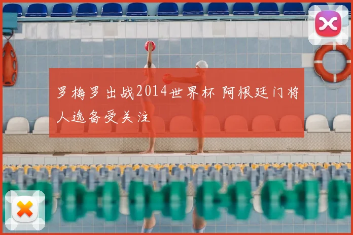 罗梅罗出战2014世界杯 阿根廷门将人选备受关注
