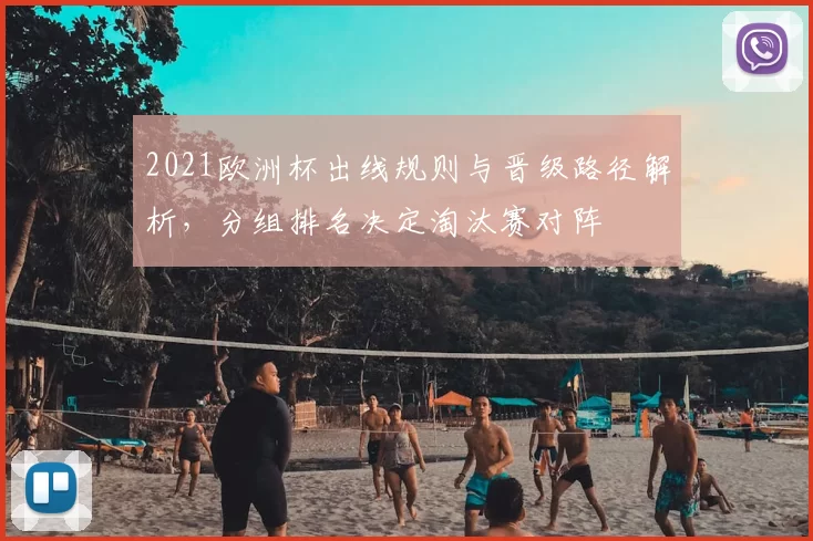 2021欧洲杯出线规则与晋级路径解析，分组排名决定淘汰赛对阵