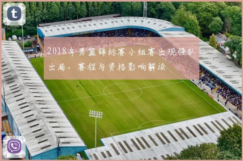 2018年男篮锦标赛小组赛出现强队出局，赛程与资格影响解读