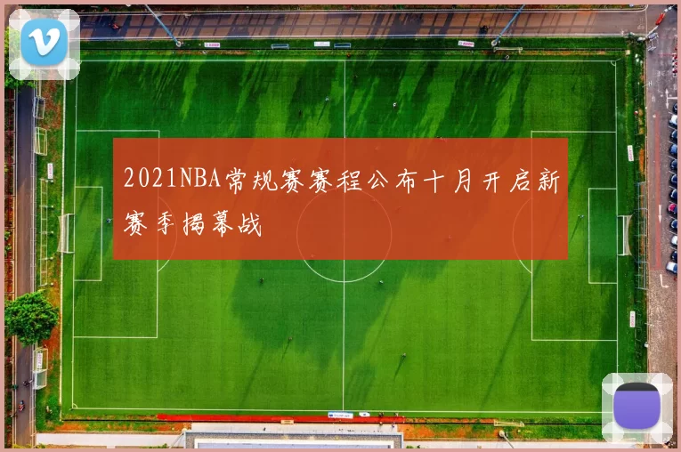 2021NBA常规赛赛程公布十月开启新赛季揭幕战